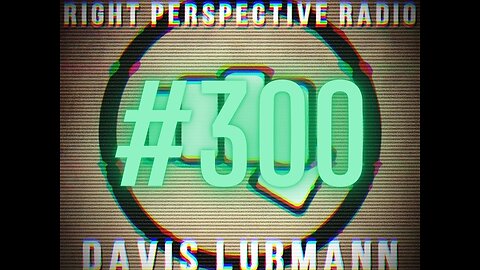 Right Perspective Radio with Davis Lurmann [F] #300 16-May-2025 [Show #300!]