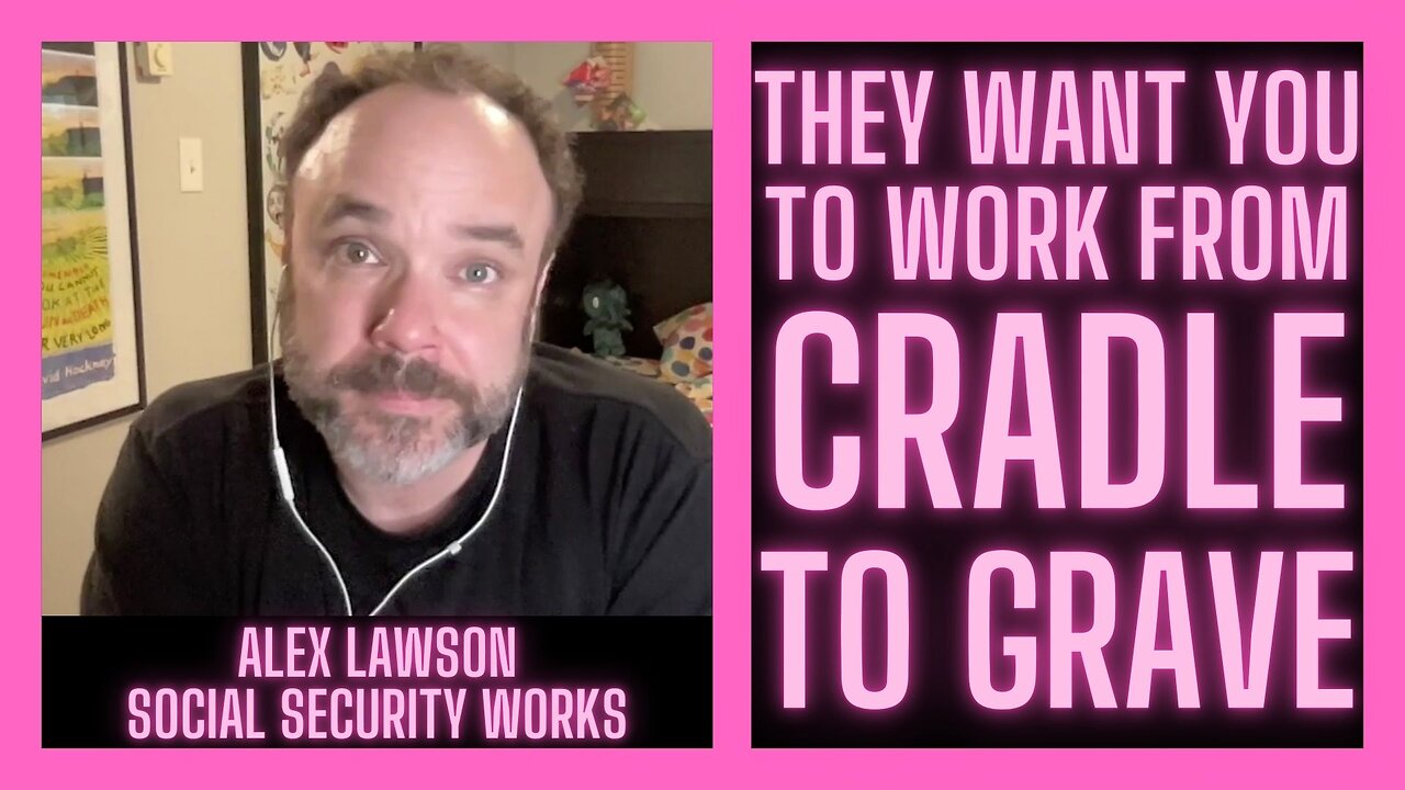 They Want You to Work From Cradle to Grave w/ Alex Lawson | Social Security Works