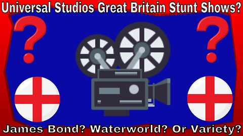 Universal Studios Great Britain Stunt Shows? James Bond 007? Waterworld? Or Variety?