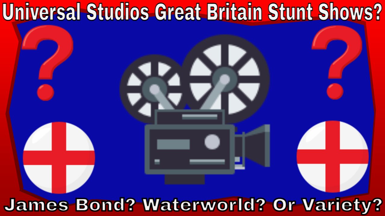 Universal Studios Great Britain Stunt Shows? James Bond 007? Waterworld? Or Variety?