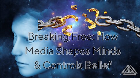Breaking Free: How Media Shapes Minds & Controls Belief