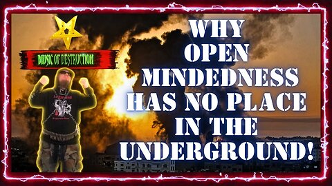 💥Why open mindedness has no place in the underground💥