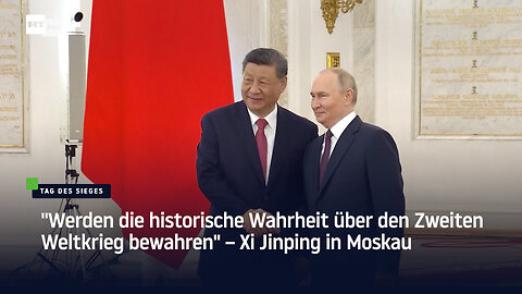"Werden die historische Wahrheit über den Zweiten Weltkrieg bewahren" – Xi Jinping in Moskau