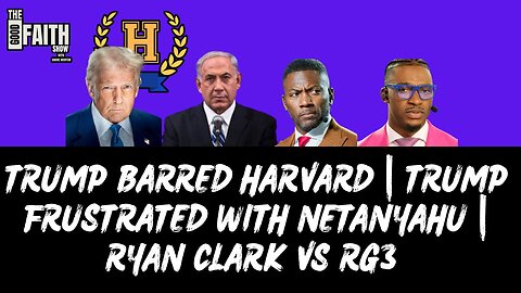 TRUMP BARRED HARVARD | TRUMP FRUSTRATED WITH NETANYAHU | RYAN CLARK VS RG3