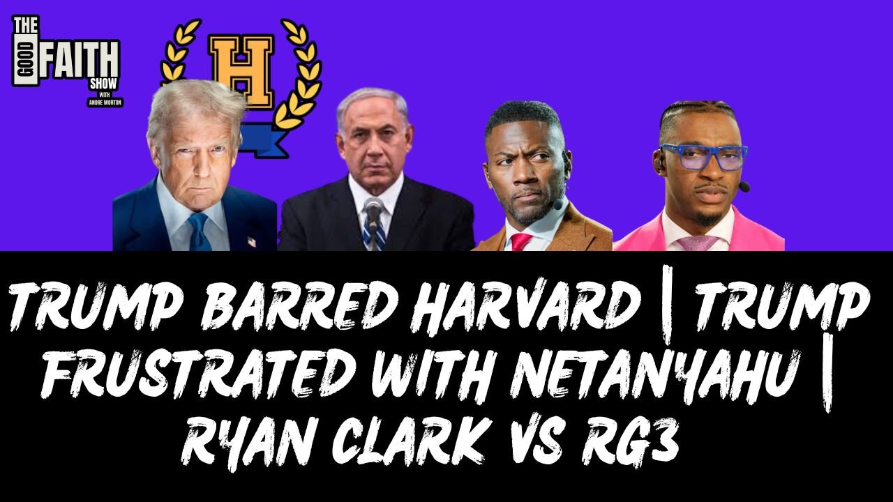 TRUMP BARRED HARVARD | TRUMP FRUSTRATED WITH NETANYAHU | RYAN CLARK VS RG3