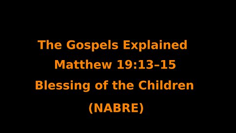 The Gospels Explained - Matthew 19:13–15 - Blessing of the Children - (NABRE)