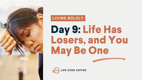 Day 9 – Living Boldly: Life Has Losers, and You May Be One