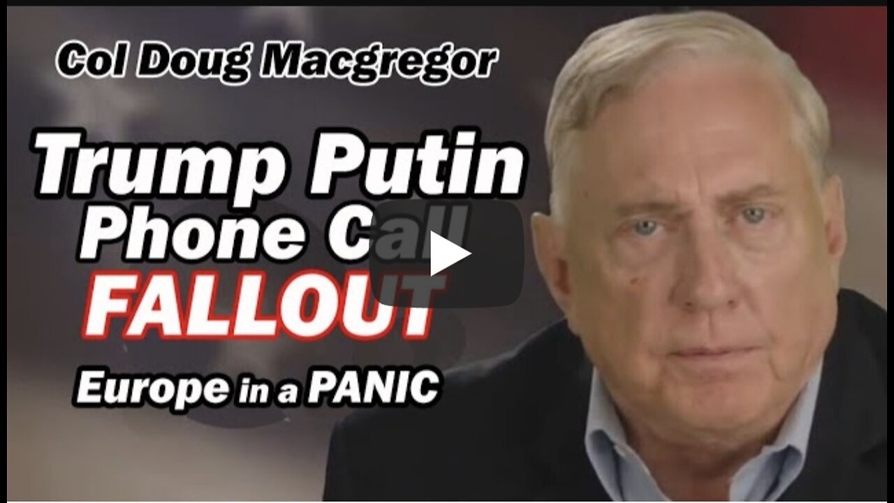 Col Doug Macgregor ~ Trump Putin Phone Call FALLOUT /Europe in a PANIC!