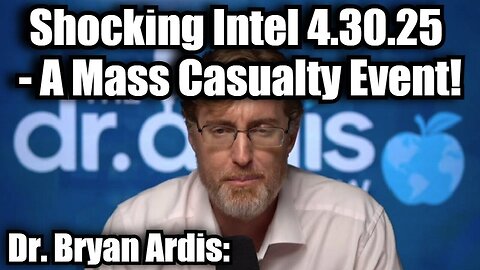 Dr. Bryan Ardis: Shocking Intel 4.30.25 - A Mass Casualty Event!