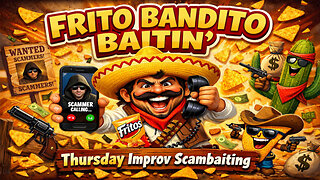 FRITO BANDITO BAITIN: Thursday Improv Scambaiting #416