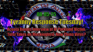 08-05-25 Acosta Bombs Interview of AI Parkland Victim, Tulsi Takes On Mockingbird, New China Virus?