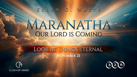 325. Maranatha Our Lord Is Coming: Look at Things Eternal, November 21, by Ellen G White