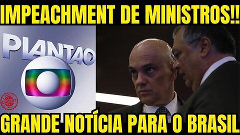 urgente!! GLOBO SOLTA BOMBA AGORA!! IMPEACHMENT DE MORAES E FLÁVIO DINO!! GRANDE NOTÍCIA