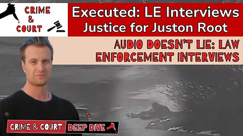 Executed | Audio Doesn't Lie: Law Enforcement Interviews #JusticeForJustonRoot