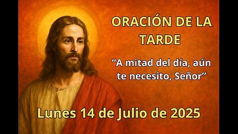 Oración de la tarde | Lunes 14 de julio | “A mitad del día, aún te necesito, Señor” 🙏🌤️