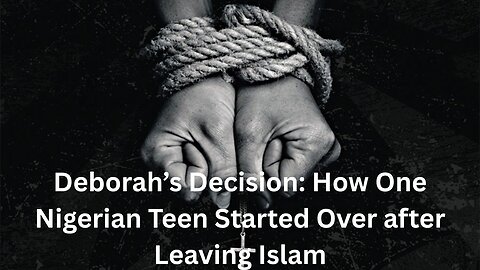 Deborah’s Decision How One Nigerian Teen Started Over after Leaving Islam