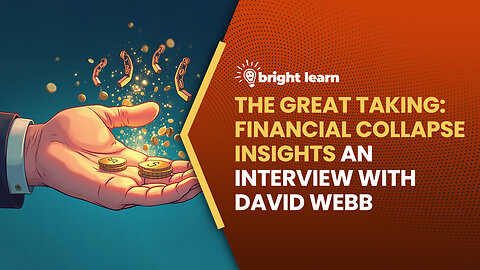 BrightLearn - The Great Taking: Financial Collapse Insights, an interview with David Webb