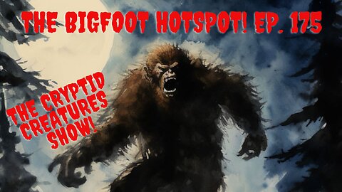 The Bigfoot Hotspot! EP. 175