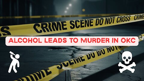 The Stupidity of Drinking Alcohol Leads to Murder In OKC
