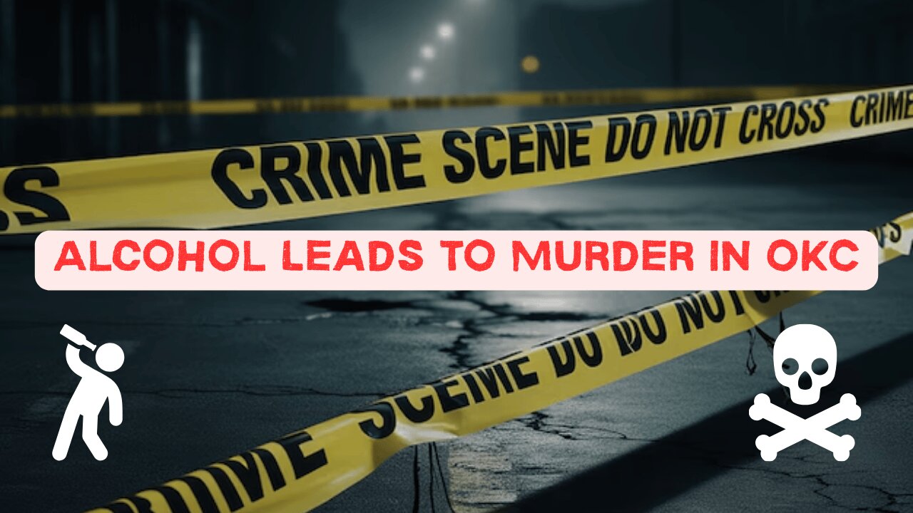 The Stupidity of Drinking Alcohol Leads to Murder In OKC