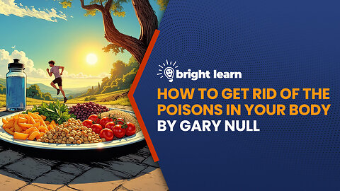 BrightLearn - How to Get Rid of the Poisons in Your Body by Gary Null