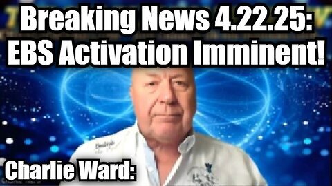 Charlie Ward Breaking News 4.22.25 - EBS Activation Imminent!