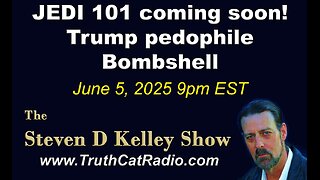 TCR#1125 STEVEN D KELLEY #438 JUNE-4-2025 JEDI 101 Coming soon TRUMP PEDOPHILE BOMBSHELL