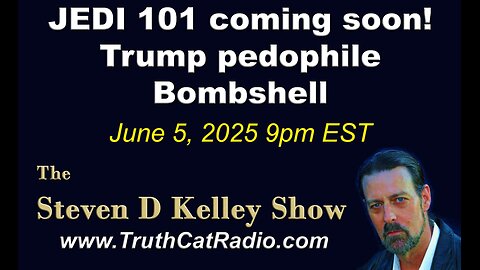TCR#1125 STEVEN D KELLEY #438 JUNE-4-2025 JEDI 101 Coming soon TRUMP PEDOPHILE BOMBSHELL