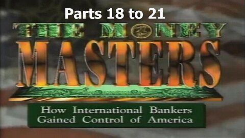 [1996] The Money Masters - parts 18-21 [themoneymasters.com]