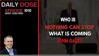 THE DAILY DOSE W/ JOSH REID. Nothing Can Stop What Is Coming WHO IS JOHN GALT?