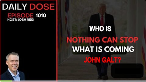 THE DAILY DOSE W/ JOSH REID. Nothing Can Stop What Is Coming WHO IS JOHN GALT?