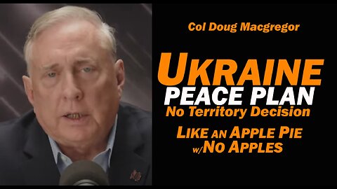 Col Doug Macgregor: Ukraine Peace Plan No Territory Decision