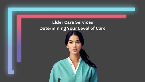 Elder Care Services - Determining Your Level of Care