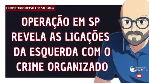 OPERAÇÃO EM SP REVELA AS LIGAÇÕES DA ESQUERDA COM O CRIME ORGANIZADO