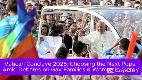 Vatican Conclave 2025: Choosing the Next Pope Amid Debates on Gay Families & Women in Clergy