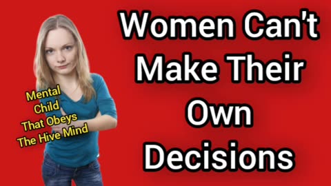 Women Can't Make Their Own Decisions