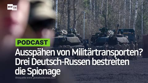 Ausspähen von Militärtransporten? Drei Deutsch-Russen bestreiten die Spionage