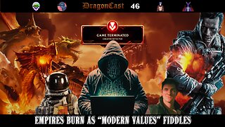 DragonCast EP 46 — Empires Burn as “Modern Values” Fiddles