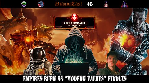 DragonCast EP 46 — Empires Burn as “Modern Values” Fiddles