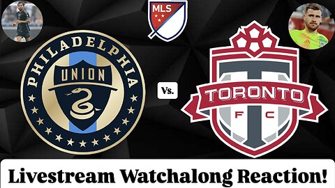 Philadelphia Union Vs. Toronto FC Livestream Watchalong Reaction