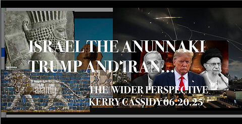 KERRY CASSIDY: A WIDER PERSPECTIVE: ISRAEL THE ANUNNAKI, TRUMP AND IRAN