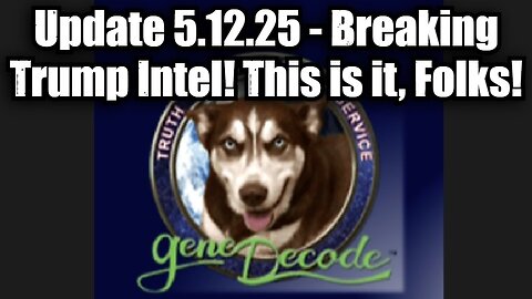 Gene Decode: Update 5.12.25 - Breaking Trump Intel! This is it, Folks!