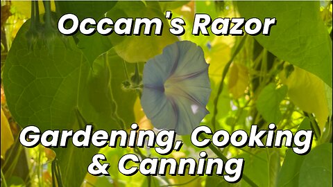 Occam's Razor Gardening, Cooking & Canning Ep 2