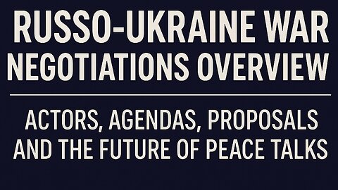 Russo-Ukraine War Negotiations Overview: Actors, Agendas, Proposals and the Future of Peace Talks