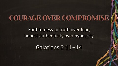 Apr. 27, 2025 - Sunday AM MESSAGE - Courage Over Compromise (Gal. 2:11-14)