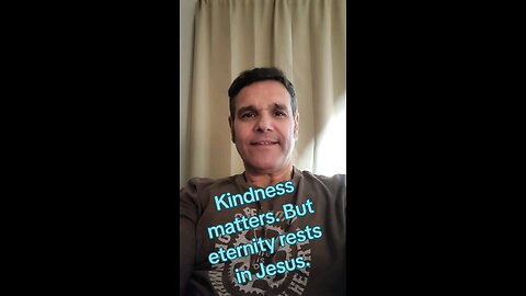 kindness matters. Faithfulness matters. but eternity rests on Jesus.