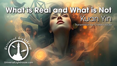 What is Real and What is Not ~ Kuan Yin ~ Chellea Wilder