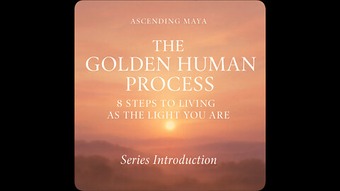 The Golden Human Process — 8 Steps to Living as the Light You Are. series intro