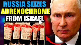 Russia Intercepts Adrenochrome Shipment From Israel Containing Blood of 10,000 Children