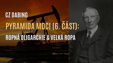 Pyramida moci (6. část): Ropná oligarchie & Velká ropa (CZ DABING)